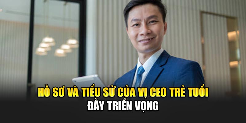 CEO Trần Quốc Khang 2 Hồ sơ và tiểu sử của vị CEO trẻ tuổi đầy triển vọng