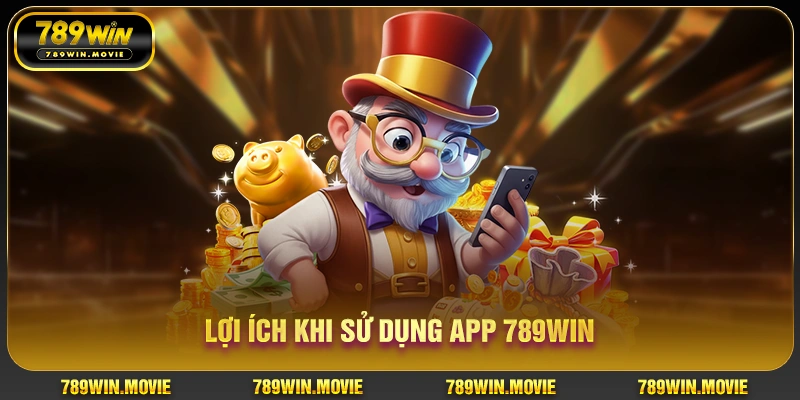 Lợi ích khi sử dụng app 789Win Lợi ích khi sử dụng app 789Win